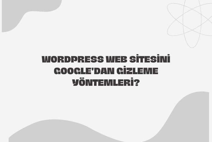 WordPress Web Sitesini Google'dan Gizleme Yöntemleri